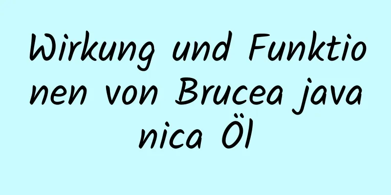 Wirkung und Funktionen von Brucea javanica Öl