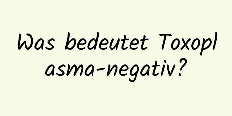 Was bedeutet Toxoplasma-negativ?