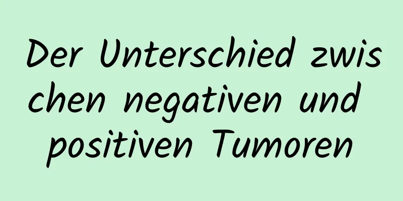 Der Unterschied zwischen negativen und positiven Tumoren