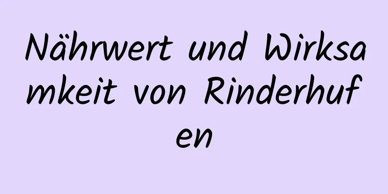 Nährwert und Wirksamkeit von Rinderhufen