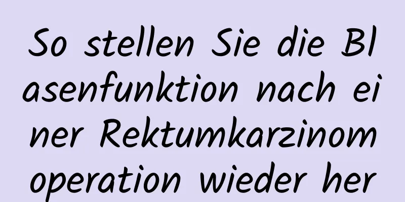 So stellen Sie die Blasenfunktion nach einer Rektumkarzinomoperation wieder her