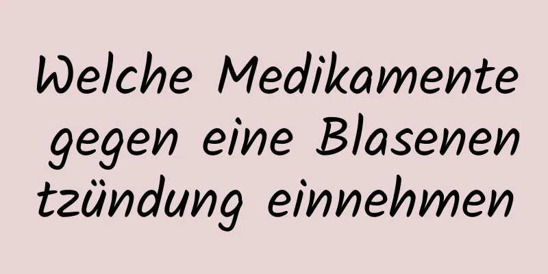 Welche Medikamente gegen eine Blasenentzündung einnehmen