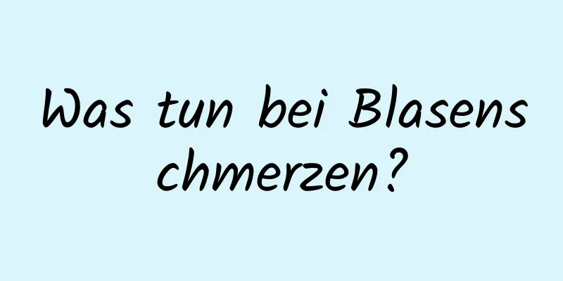 Was tun bei Blasenschmerzen?