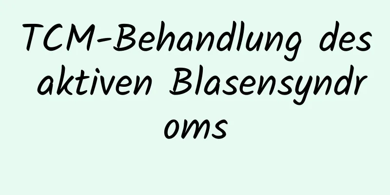 TCM-Behandlung des aktiven Blasensyndroms