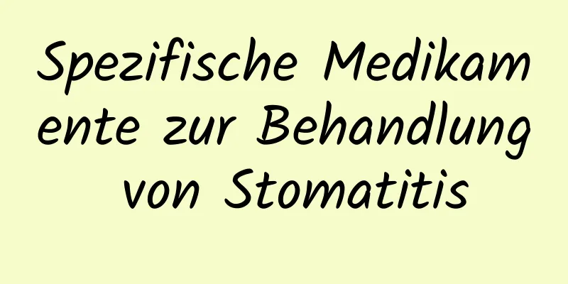 Spezifische Medikamente zur Behandlung von Stomatitis