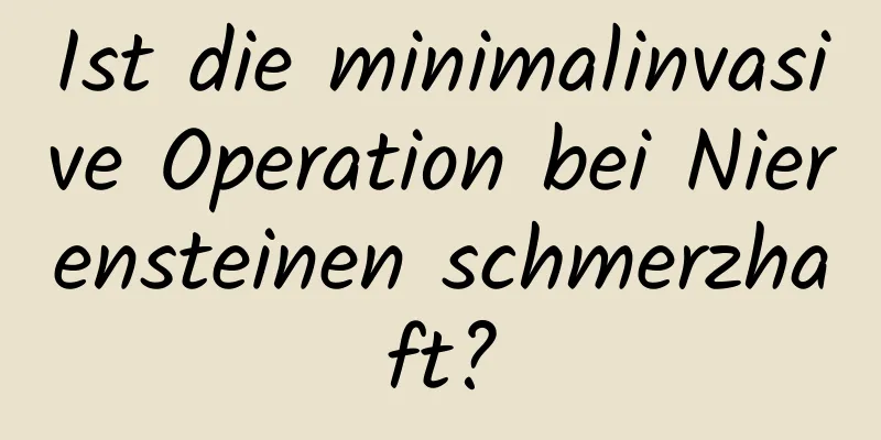 Ist die minimalinvasive Operation bei Nierensteinen schmerzhaft?