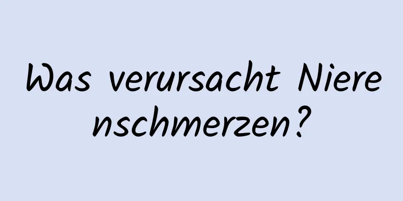 Was verursacht Nierenschmerzen?