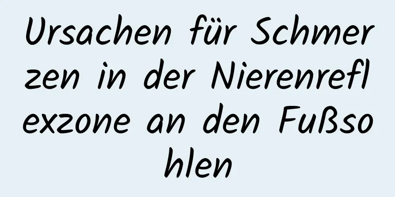 Ursachen für Schmerzen in der Nierenreflexzone an den Fußsohlen