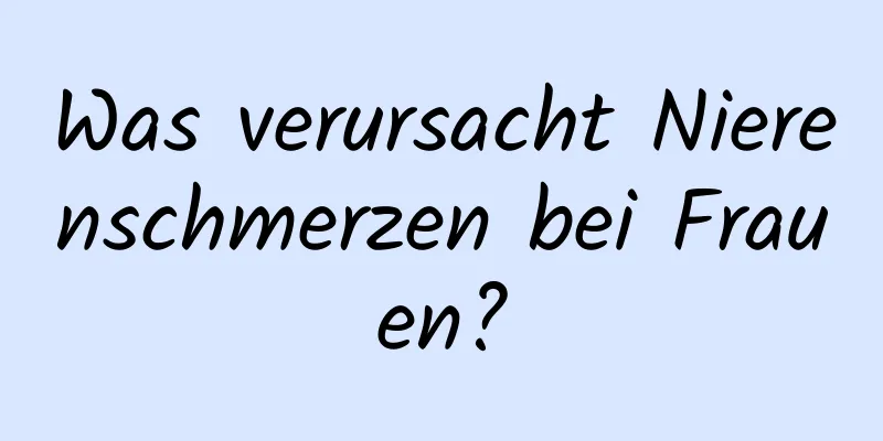 Was verursacht Nierenschmerzen bei Frauen?