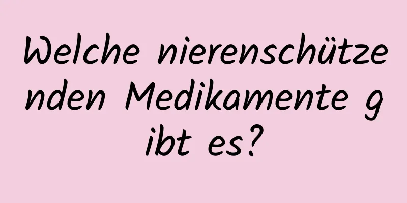 Welche nierenschützenden Medikamente gibt es?