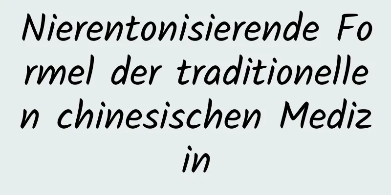 Nierentonisierende Formel der traditionellen chinesischen Medizin