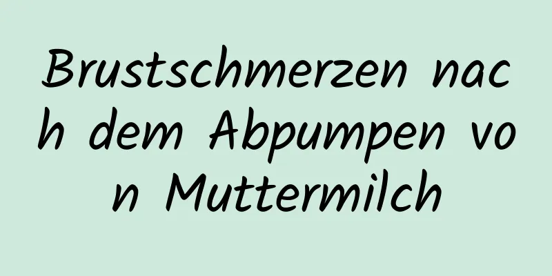 Brustschmerzen nach dem Abpumpen von Muttermilch