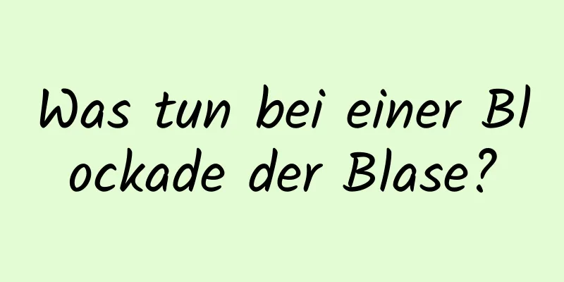 Was tun bei einer Blockade der Blase?