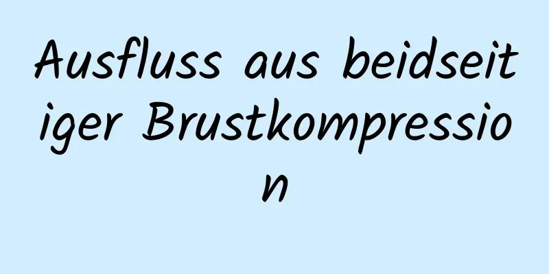 Ausfluss aus beidseitiger Brustkompression