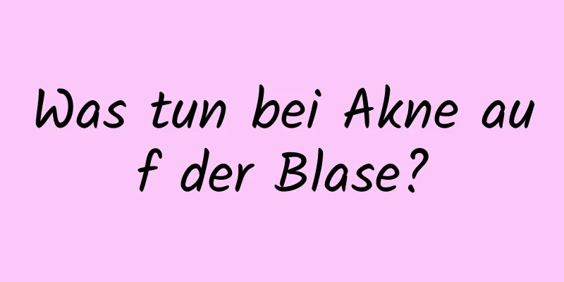 Was tun bei Akne auf der Blase?