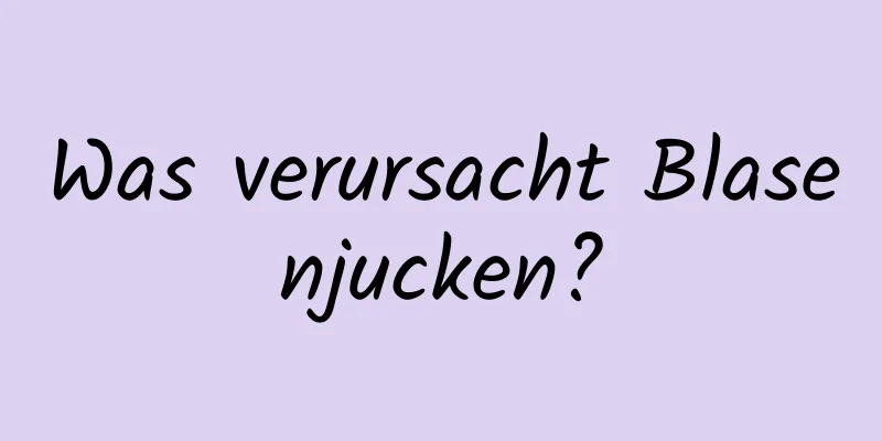 Was verursacht Blasenjucken?