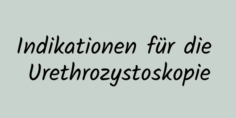 Indikationen für die Urethrozystoskopie