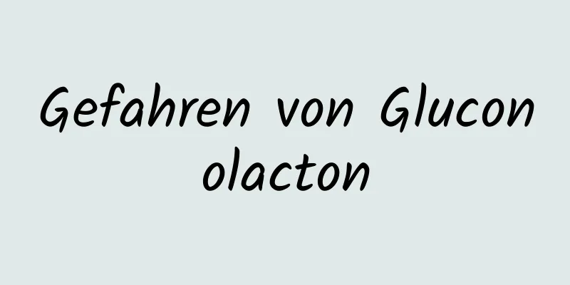 Gefahren von Gluconolacton