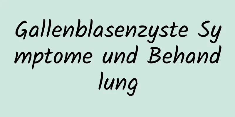 Gallenblasenzyste Symptome und Behandlung