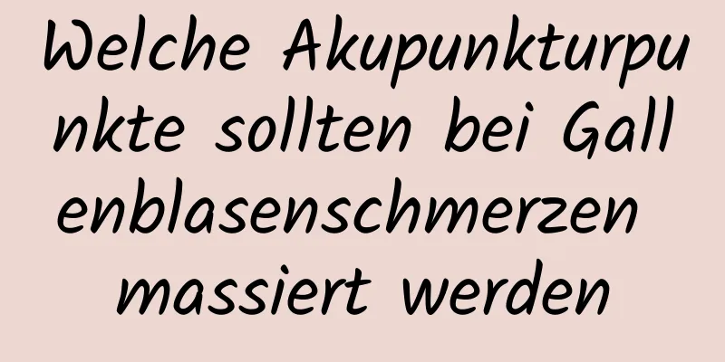 Welche Akupunkturpunkte sollten bei Gallenblasenschmerzen massiert werden