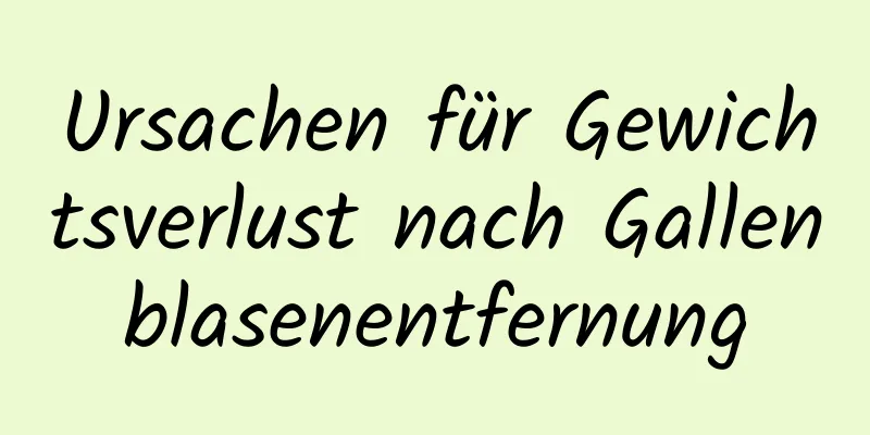 Ursachen für Gewichtsverlust nach Gallenblasenentfernung