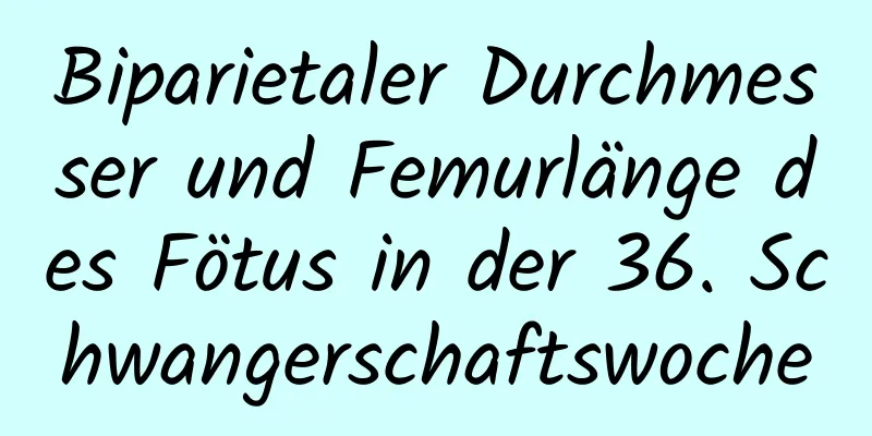 Biparietaler Durchmesser und Femurlänge des Fötus in der 36. Schwangerschaftswoche