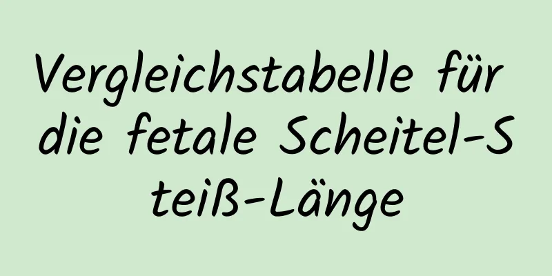 Vergleichstabelle für die fetale Scheitel-Steiß-Länge