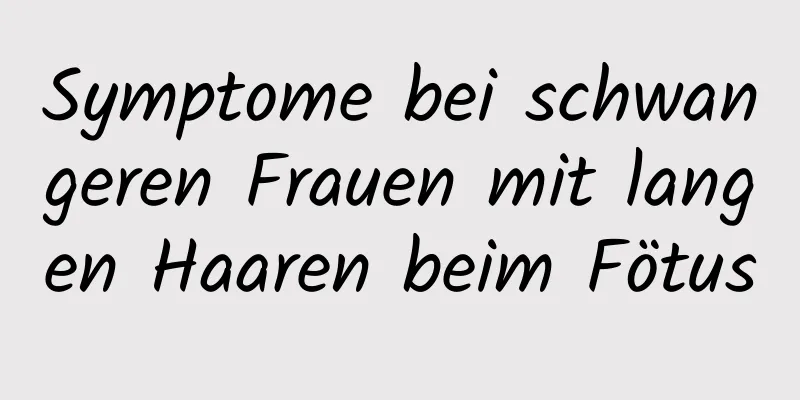 Symptome bei schwangeren Frauen mit langen Haaren beim Fötus