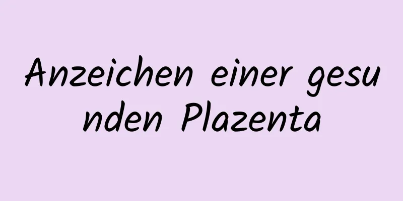 Anzeichen einer gesunden Plazenta