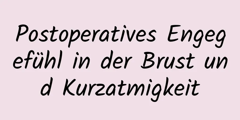 Postoperatives Engegefühl in der Brust und Kurzatmigkeit