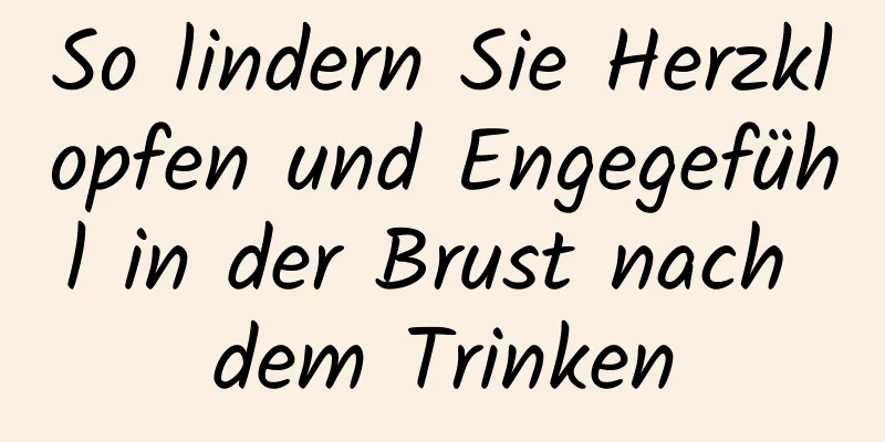 So lindern Sie Herzklopfen und Engegefühl in der Brust nach dem Trinken