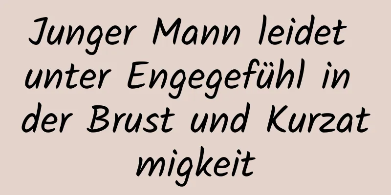 Junger Mann leidet unter Engegefühl in der Brust und Kurzatmigkeit