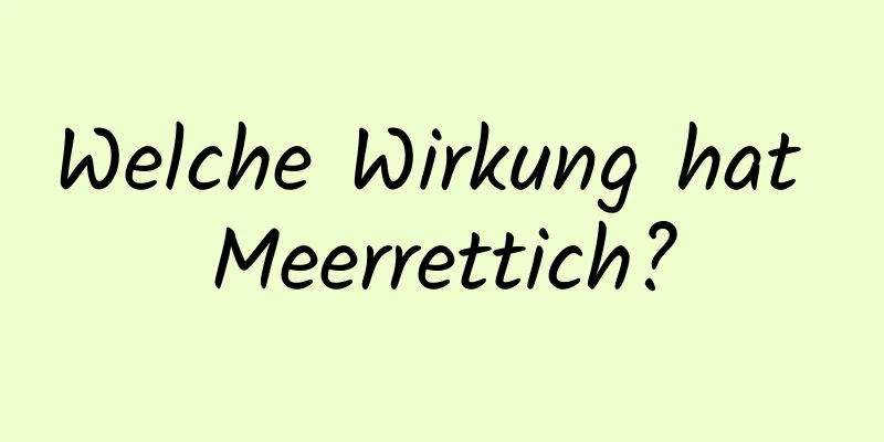 Welche Wirkung hat Meerrettich?