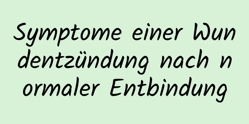 Symptome einer Wundentzündung nach normaler Entbindung