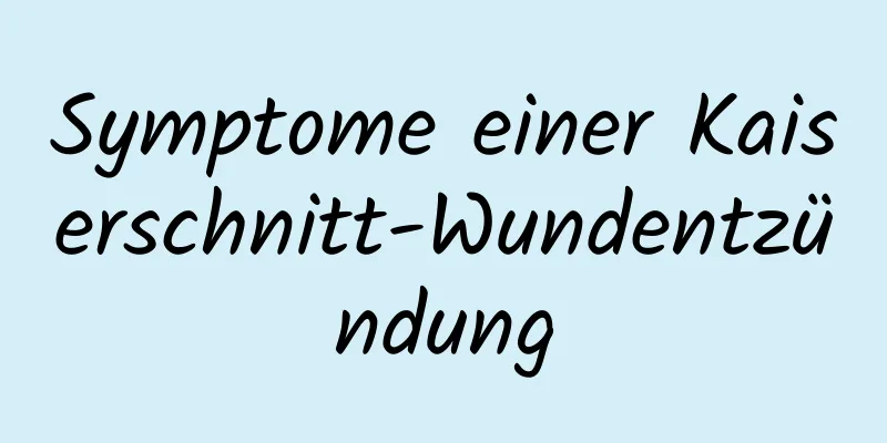 Symptome einer Kaiserschnitt-Wundentzündung