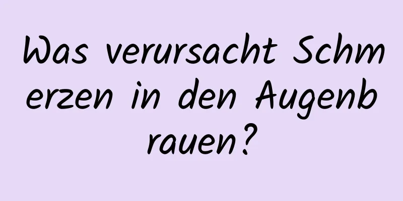 Was verursacht Schmerzen in den Augenbrauen?