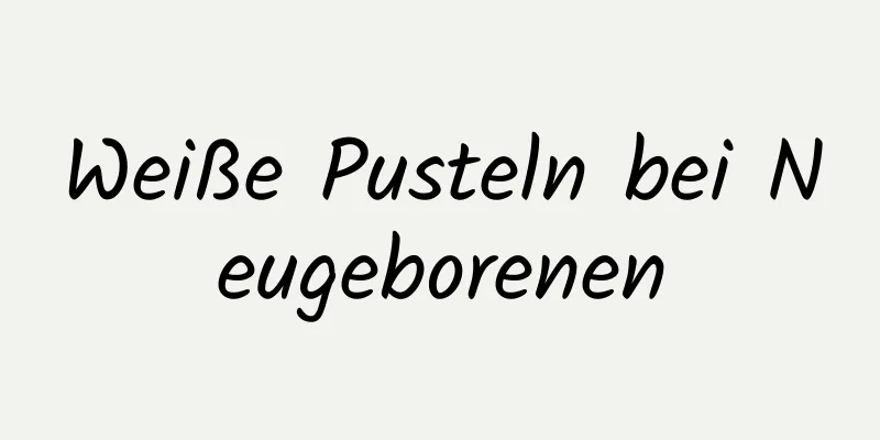 Weiße Pusteln bei Neugeborenen