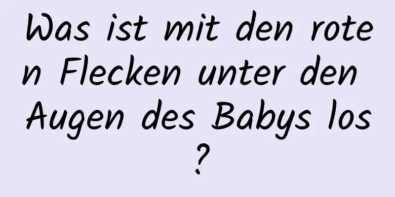 Was ist mit den roten Flecken unter den Augen des Babys los?