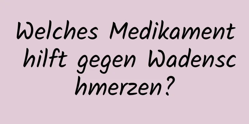 Welches Medikament hilft gegen Wadenschmerzen?