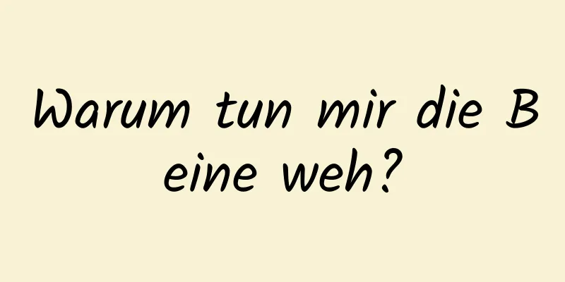 Warum tun mir die Beine weh?