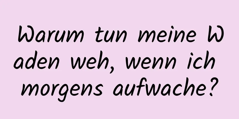 Warum tun meine Waden weh, wenn ich morgens aufwache?