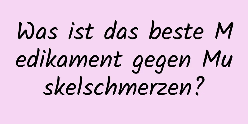 Was ist das beste Medikament gegen Muskelschmerzen?