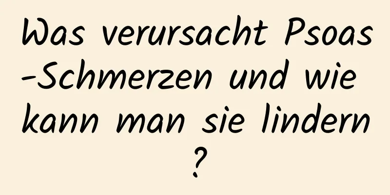 Was verursacht Psoas-Schmerzen und wie kann man sie lindern?