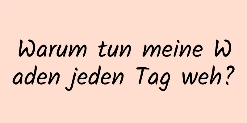 Warum tun meine Waden jeden Tag weh?