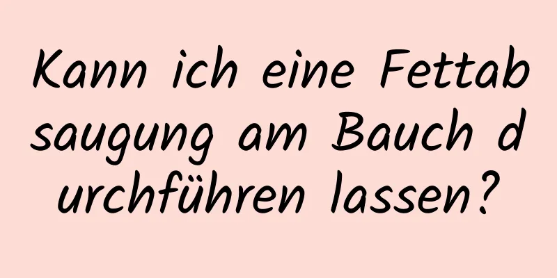 Kann ich eine Fettabsaugung am Bauch durchführen lassen?