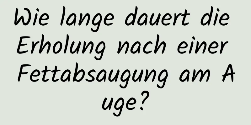 Wie lange dauert die Erholung nach einer Fettabsaugung am Auge?