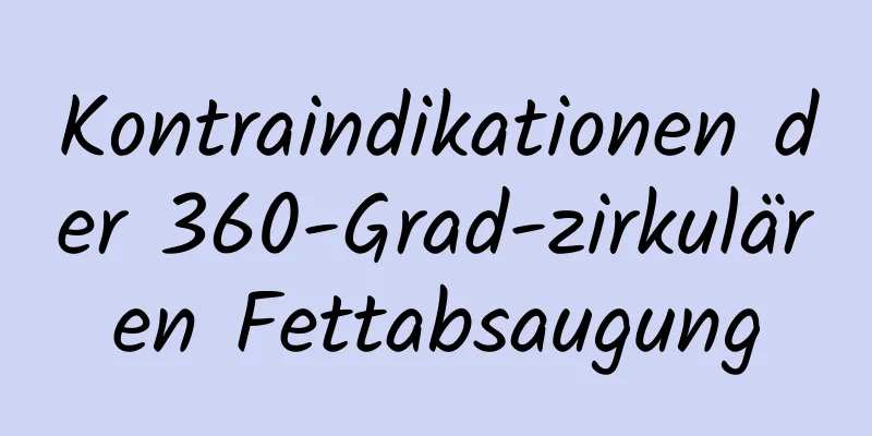 Kontraindikationen der 360-Grad-zirkulären Fettabsaugung