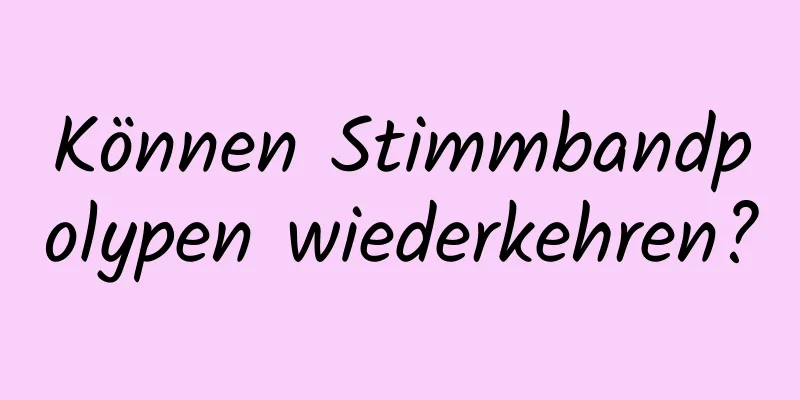 Können Stimmbandpolypen wiederkehren?