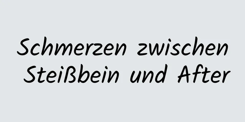 Schmerzen zwischen Steißbein und After