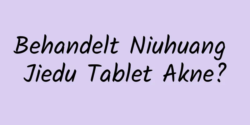 Behandelt Niuhuang Jiedu Tablet Akne?